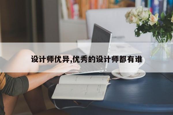 设计师优异,优秀的设计师都有谁